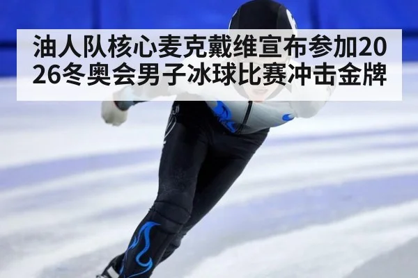 油人队核心麦克戴维宣布参加2026冬奥会男子冰球比赛冲击金牌