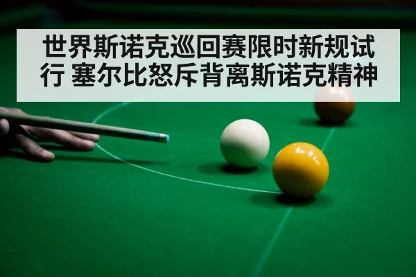 世界斯诺克巡回赛限时新规试行 塞尔比怒斥背离斯诺克精神