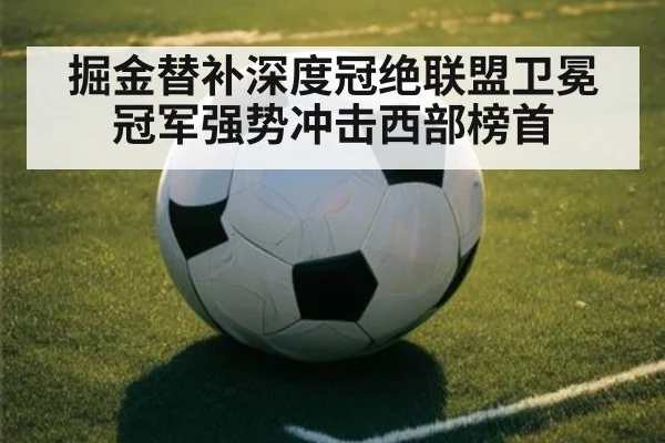 掘金替补深度冠绝联盟卫冕冠军强势冲击西部榜首